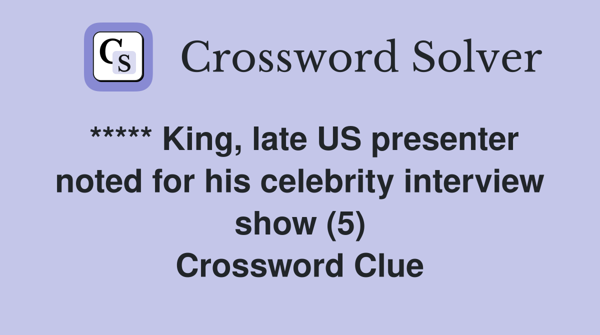 King, late US presenter noted for his celebrity interview show (5